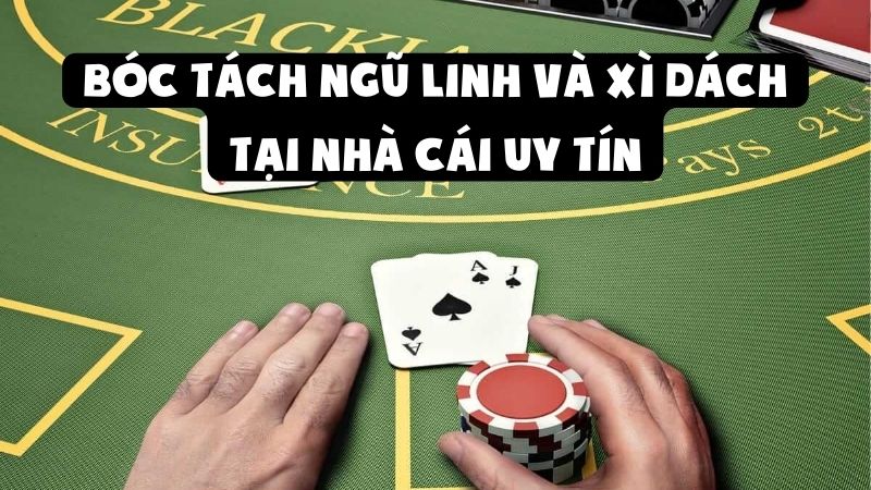 Bóc Tách Ngũ Linh Và Xì Dách Tại Nhà Cái Uy Tín