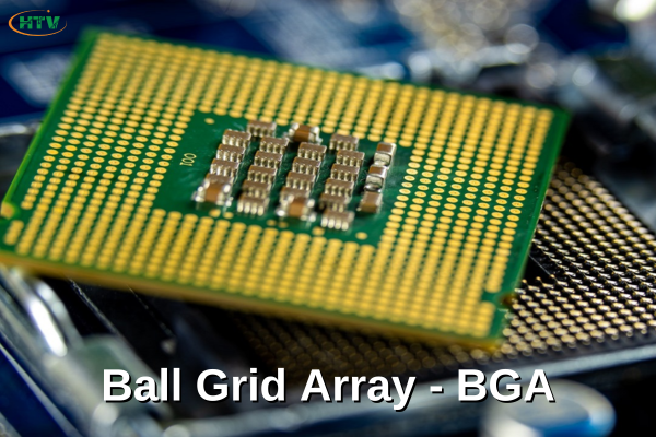 BGA là gì? Cấu tạo, ưu điểm và ứng dụng trong điện tử